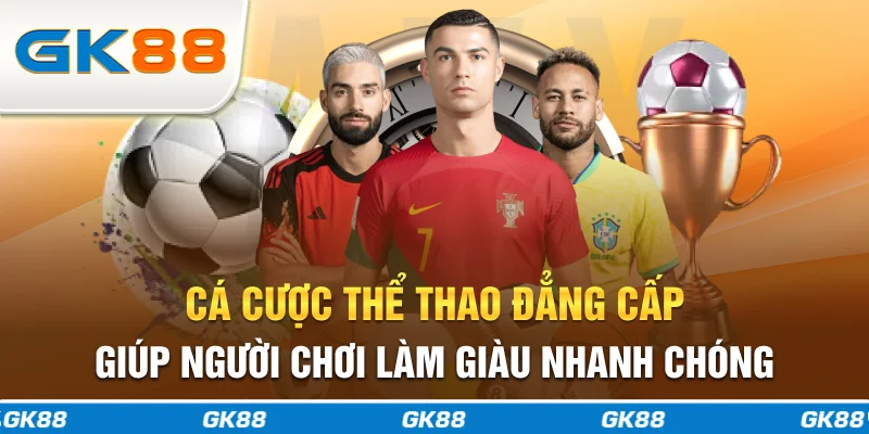 Cá cược thể thao đẳng cấp giúp người chơi làm giàu nhanh chóng