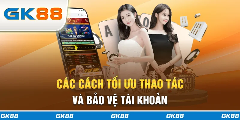 Các cách tối ưu thao tác và bảo vệ tài khoản