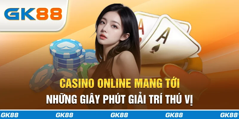 Casino online mang tới những giây phút giải trí thú vị
