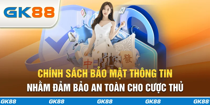 Chính sách bảo mật thông tin nhằm đảm bảo an toàn cho cược thủ
