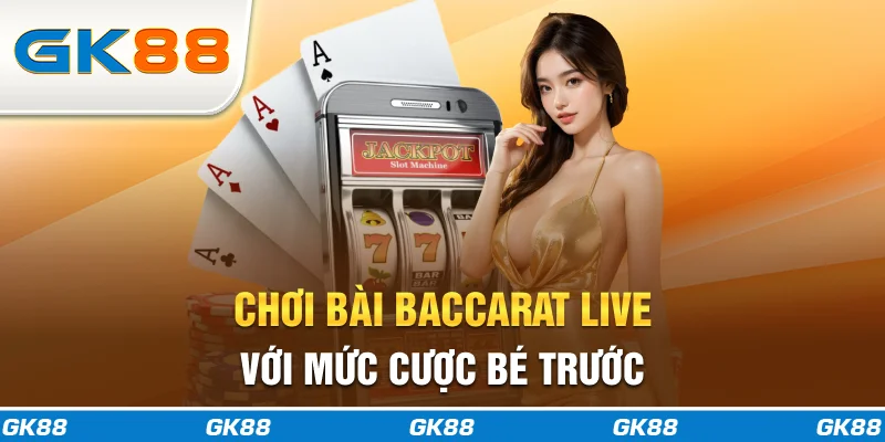 Chơi bài baccarat live với mức cược bé trước