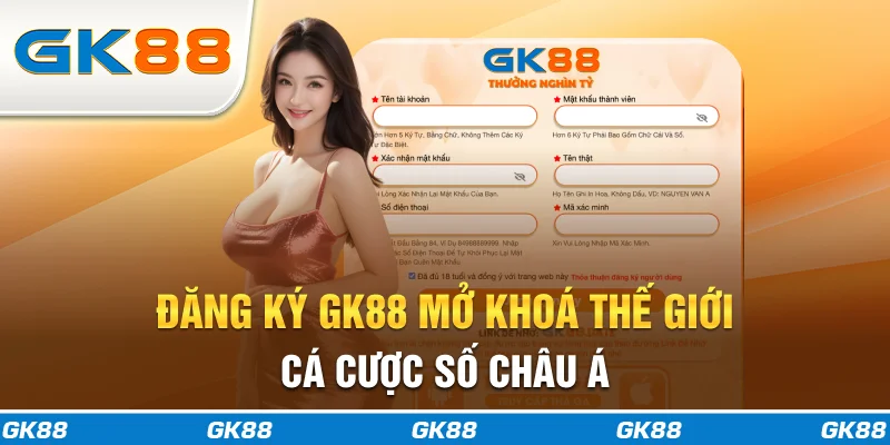 Đăng Ký GK88 - Mở Khoá Thế Giới Cá Cược Số 1 Châu Á