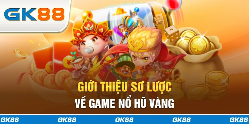 Giới thiệu sơ lược về game nổ hũ vàng