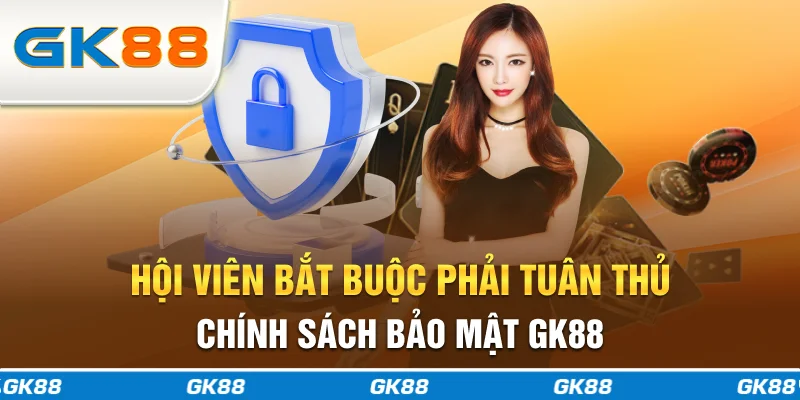Hội viên bắt buộc phải tuân thủ chính sách bảo mật GK88