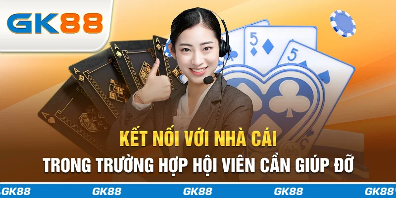 Kết nối với nhà cái trong trường hợp hội viên cần giúp đỡ