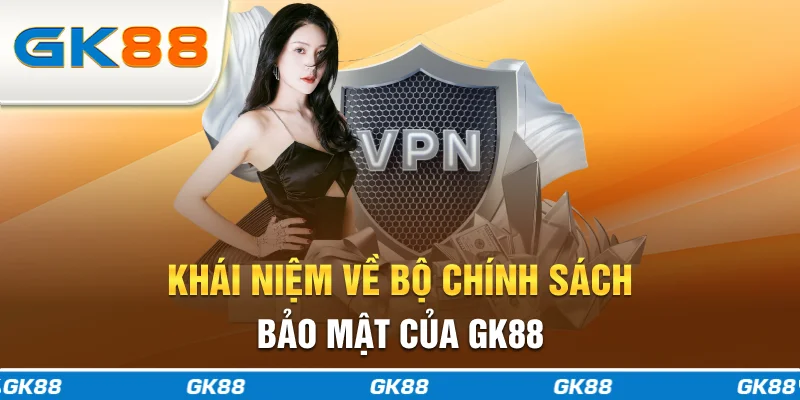 Khái niệm về bộ chính sách bảo mật của GK88