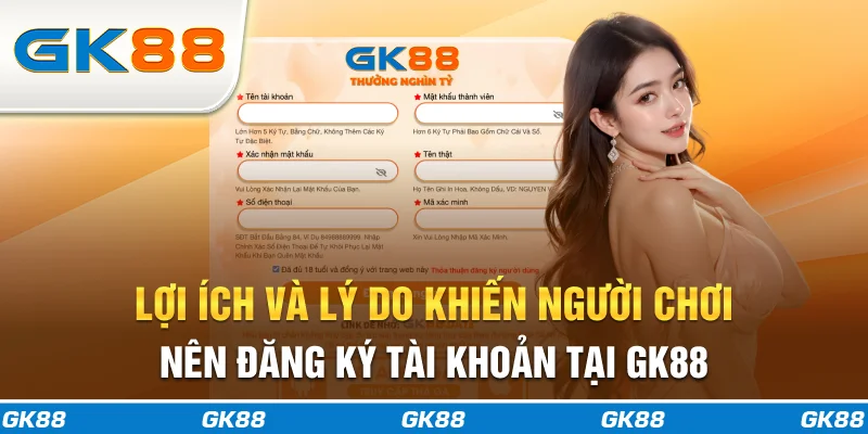 Lợi ích và lý do khiến người chơi nên đăng ký tài khoản tại GK88
