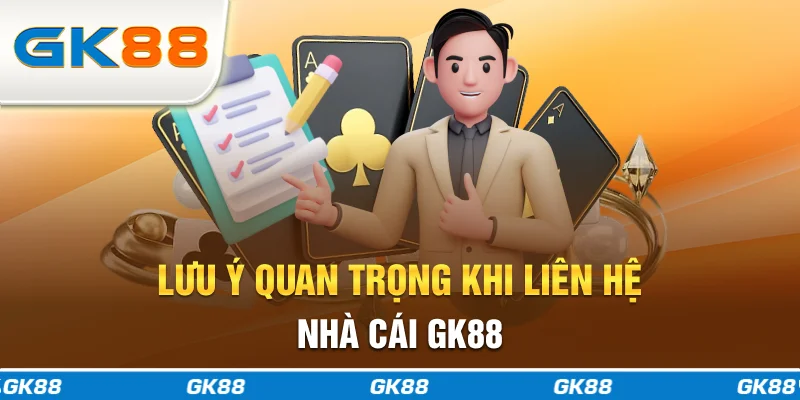 Lưu ý quan trọng khi liên hệ nhà cái GK88