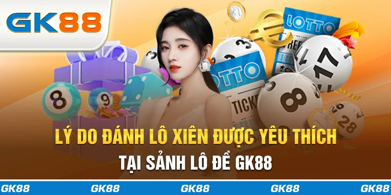 Lý do đánh lô xiên 2 được yêu thích tại sảnh lô đề GK88