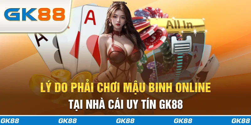 Lý do phải chơi mậu binh online tại nhà cái uy tín GK88