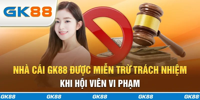 Nhà cái GK88 được miễn trừ trách nhiệm khi hội viên vi phạm
