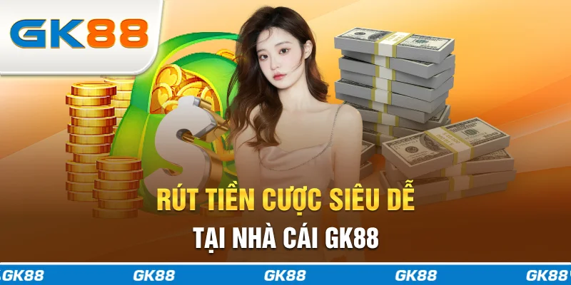 Rút tiền cược siêu dễ tại nhà cái GK88