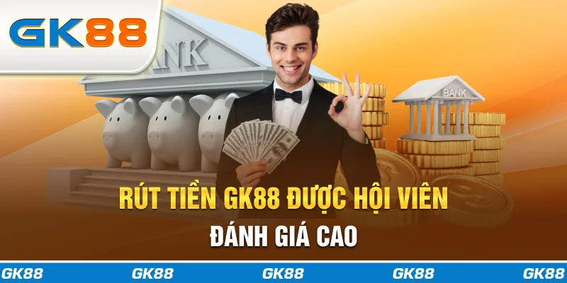 Rút tiền GK88 được 99,99% hội viên đánh giá cao