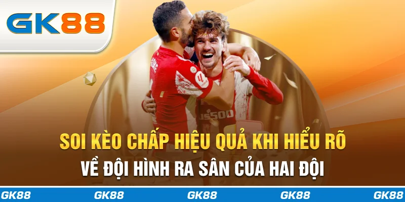 Soi kèo chấp 0.5 hiệu quả khi hiểu rõ về đội hình ra sân của hai đội