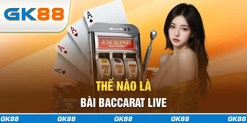 Thế nào là bài baccarat live
