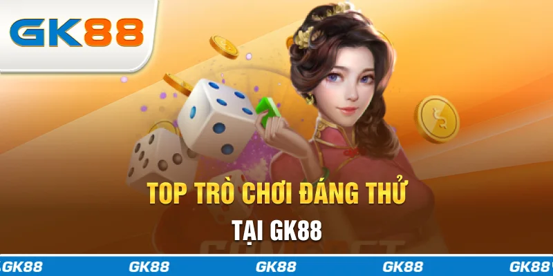 Top trò chơi đáng thử tại GK88