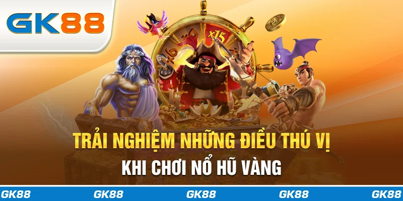 Trải nghiệm những điều thú vị khi chơi nổ hũ vàng