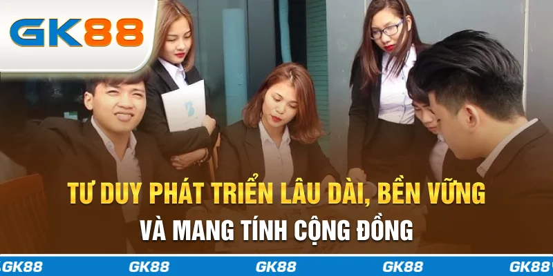 Tư duy phát triển lâu dài, bền vững và mang tính cộng đồng